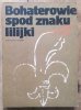 Bohaterowie spod znaku lilijki. Harcerze Śląska i Zagłębia Dąbrowskiego w latach wojny i okupacji hitlerowskiej w świetle zeznań własnych i świadków